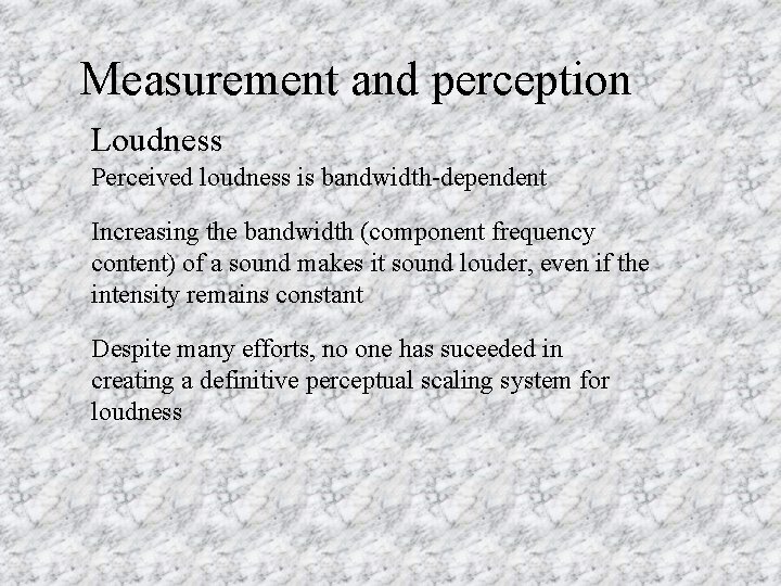 Measurement and perception Loudness Perceived loudness is bandwidth-dependent Increasing the bandwidth (component frequency content)