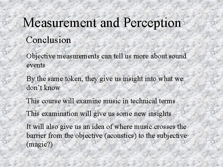 Measurement and Perception Conclusion Objective measurements can tell us more about sound events By