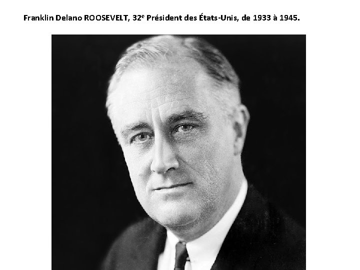 Franklin Delano ROOSEVELT, 32 e Président des États-Unis, de 1933 à 1945. 