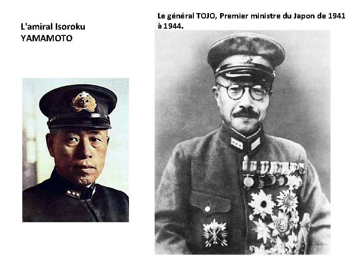 L'amiral Isoroku YAMAMOTO Le général TOJO, Premier ministre du Japon de 1941 à 1944.