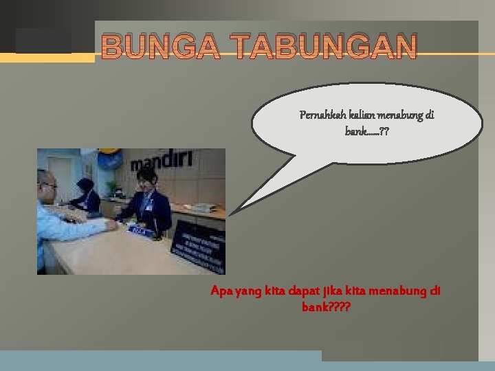 LOGO BUNGA TABUNGAN Pernahkah kalian menabung di bank……? ? Apa yang kita dapat jika LOGO BUNGA TABUNGAN Pernahkah kalian menabung di bank……? ? Apa yang kita dapat jika