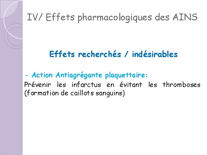 IV/ Effets pharmacologiques des AINS Effets recherchés / indésirables - Action Antiagrégante plaquettaire: Prévenir IV/ Effets pharmacologiques des AINS Effets recherchés / indésirables - Action Antiagrégante plaquettaire: Prévenir