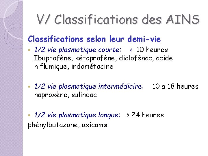 V/ Classifications des AINS Classifications selon leur demi-vie § 1/2 vie plasmatique courte: < V/ Classifications des AINS Classifications selon leur demi-vie § 1/2 vie plasmatique courte: <