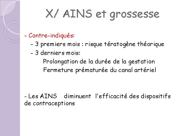 X/ AINS et grossesse - Contre-indiqués: - 3 premiers mois : risque tératogène théorique X/ AINS et grossesse - Contre-indiqués: - 3 premiers mois : risque tératogène théorique