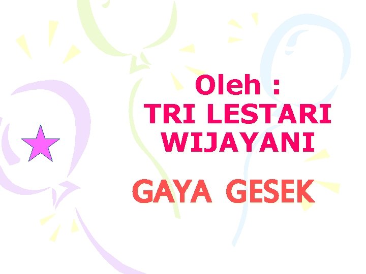 Oleh : TRI LESTARI WIJAYANI GAYA GESEK 