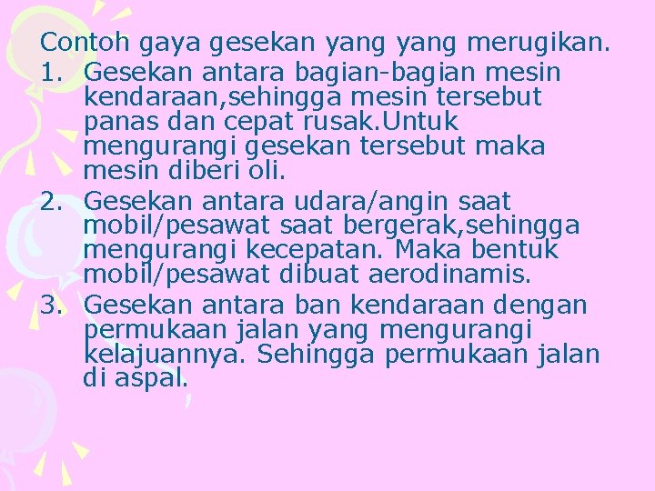 Contoh gaya gesekan yang merugikan. 1. Gesekan antara bagian-bagian mesin kendaraan, sehingga mesin tersebut