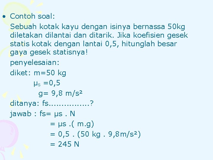  • Contoh soal: Sebuah kotak kayu dengan isinya bernassa 50 kg diletakan dilantai