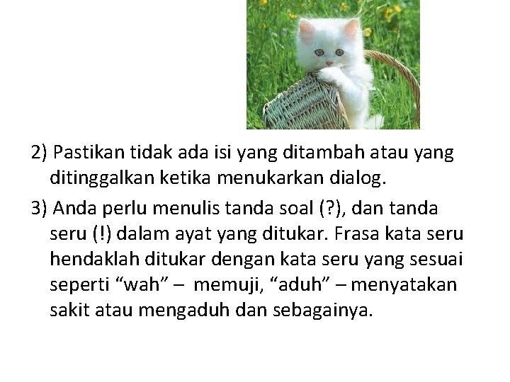 2) Pastikan tidak ada isi yang ditambah atau yang ditinggalkan ketika menukarkan dialog. 3)