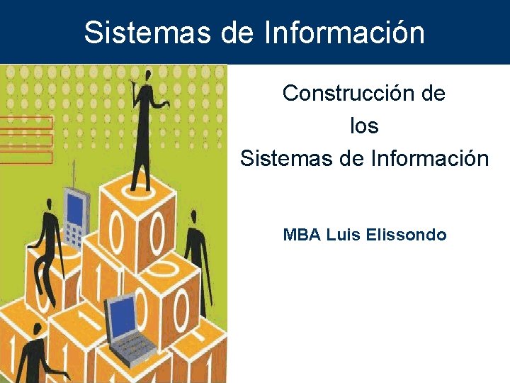 Sistemas de Información Construcción de los Sistemas de Información MBA Luis Elissondo 