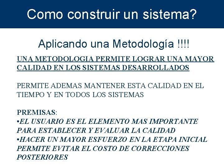 Como construir un sistema? Aplicando una Metodología !!!! UNA METODOLOGIA PERMITE LOGRAR UNA MAYOR