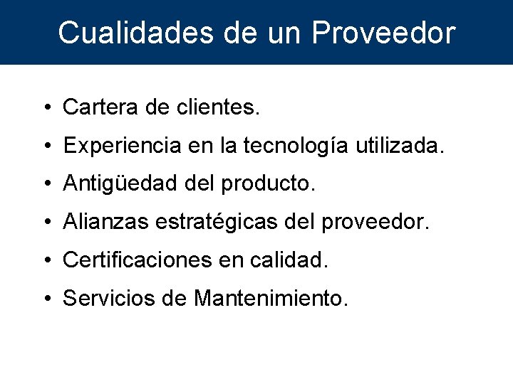 Cualidades de un Proveedor • Cartera de clientes. • Experiencia en la tecnología utilizada.