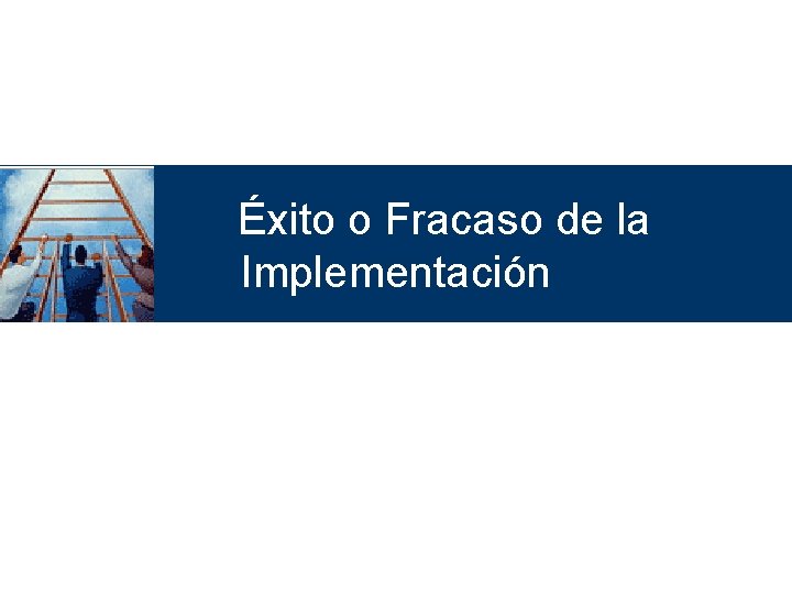 Éxito o Fracaso de la Implementación 