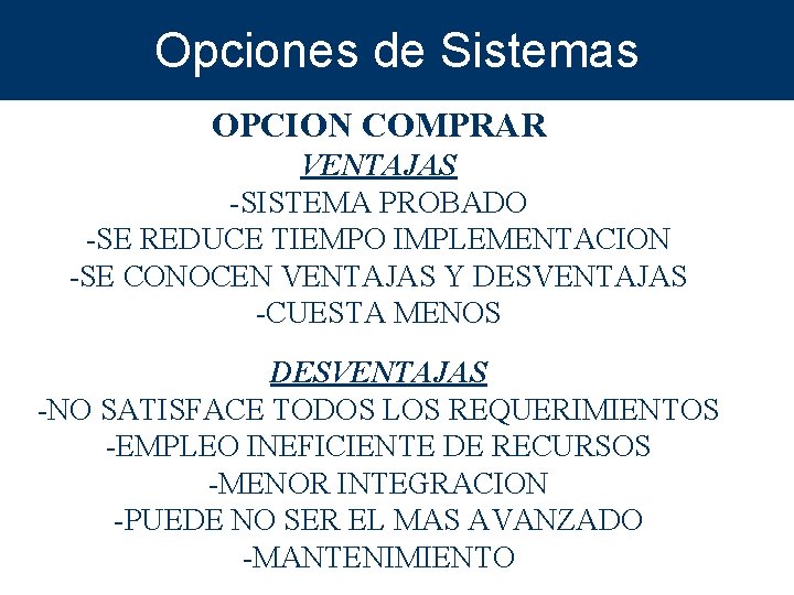 Opciones de Sistemas OPCION COMPRAR VENTAJAS -SISTEMA PROBADO -SE REDUCE TIEMPO IMPLEMENTACION -SE CONOCEN