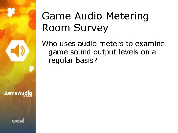 Game Audio Metering Room Survey Who uses audio meters to examine game sound output