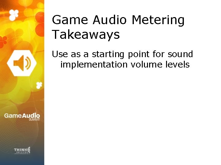 Game Audio Metering Takeaways Use as a starting point for sound implementation volume levels