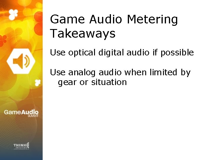 Game Audio Metering Takeaways Use optical digital audio if possible Use analog audio when