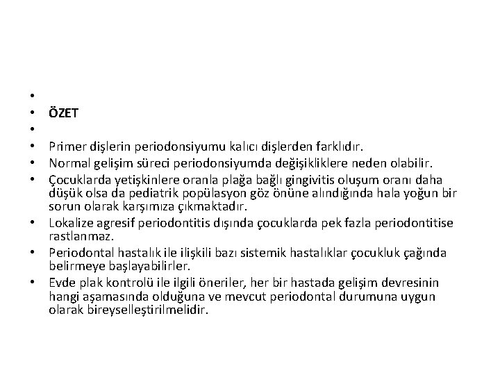  ÖZET Primer dişlerin periodonsiyumu kalıcı dişlerden farklıdır. Normal gelişim süreci periodonsiyumda değişikliklere neden