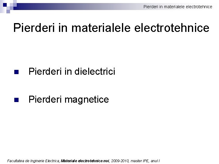 Pierderi in materialele electrotehnice n Pierderi in dielectrici n Pierderi magnetice Facultatea de Inginerie