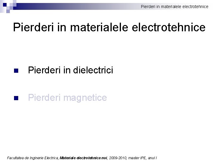 Pierderi in materialele electrotehnice n Pierderi in dielectrici n Pierderi magnetice Facultatea de Inginerie