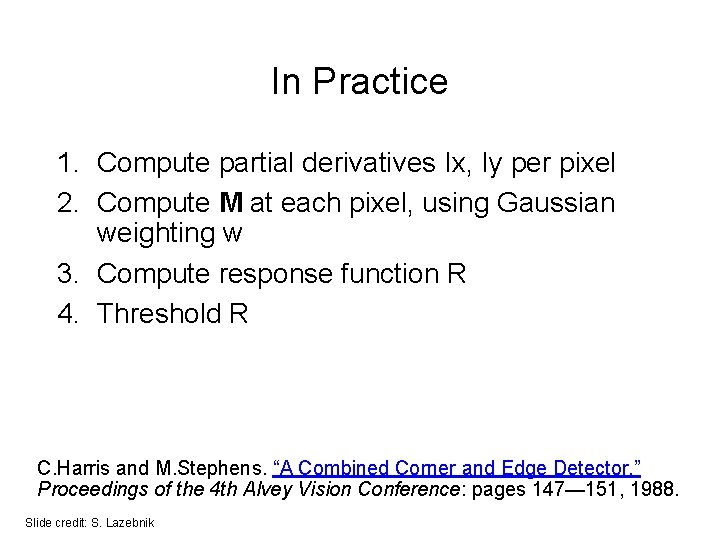 In Practice 1. Compute partial derivatives Ix, Iy per pixel 2. Compute M at In Practice 1. Compute partial derivatives Ix, Iy per pixel 2. Compute M at