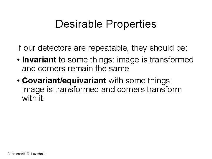 Desirable Properties If our detectors are repeatable, they should be: • Invariant to some Desirable Properties If our detectors are repeatable, they should be: • Invariant to some