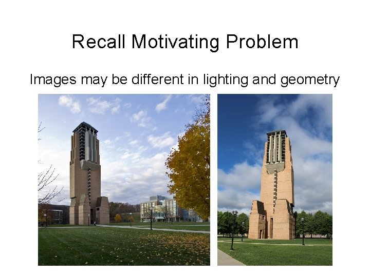 Recall Motivating Problem Images may be different in lighting and geometry Recall Motivating Problem Images may be different in lighting and geometry