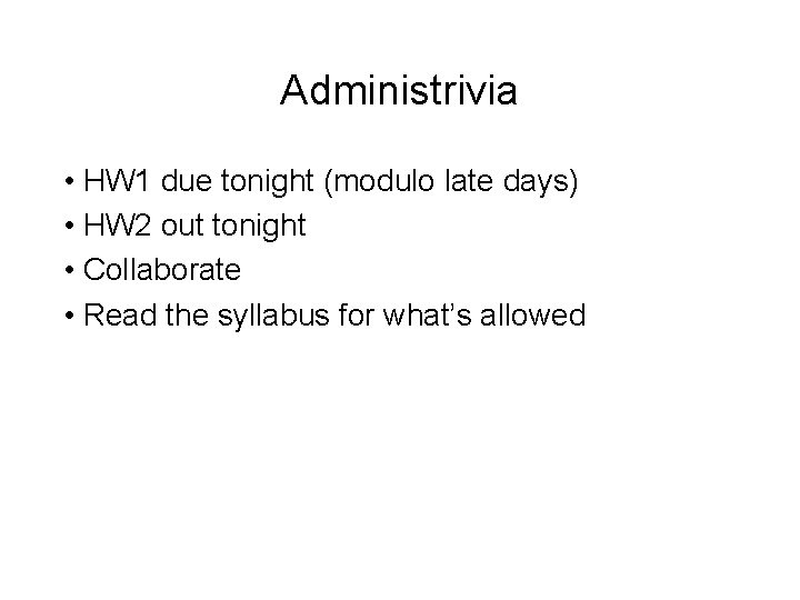 Administrivia • HW 1 due tonight (modulo late days) • HW 2 out tonight Administrivia • HW 1 due tonight (modulo late days) • HW 2 out tonight