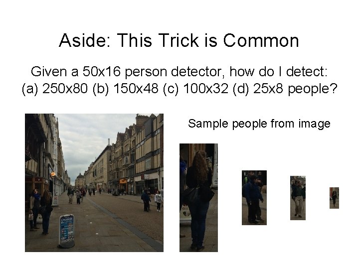 Aside: This Trick is Common Given a 50 x 16 person detector, how do Aside: This Trick is Common Given a 50 x 16 person detector, how do