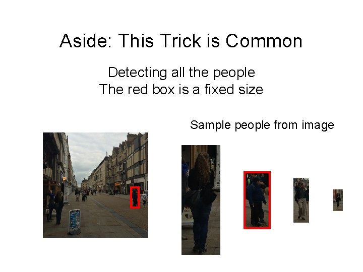 Aside: This Trick is Common Detecting all the people The red box is a Aside: This Trick is Common Detecting all the people The red box is a