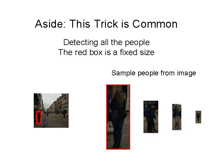 Aside: This Trick is Common Detecting all the people The red box is a Aside: This Trick is Common Detecting all the people The red box is a
