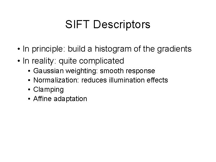 SIFT Descriptors • In principle: build a histogram of the gradients • In reality: SIFT Descriptors • In principle: build a histogram of the gradients • In reality: