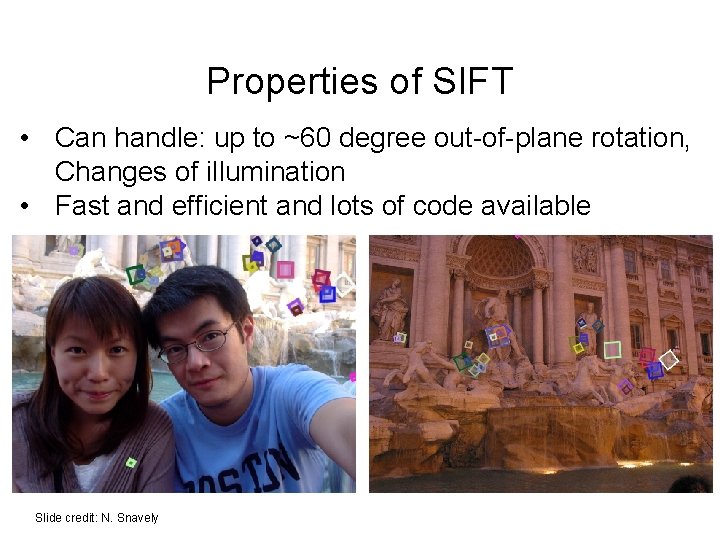 Properties of SIFT • Can handle: up to ~60 degree out-of-plane rotation, Changes of Properties of SIFT • Can handle: up to ~60 degree out-of-plane rotation, Changes of