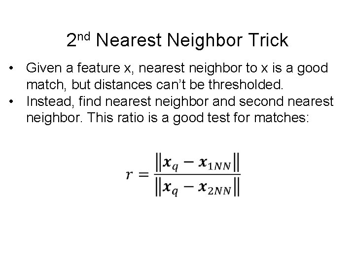 2 nd Nearest Neighbor Trick • Given a feature x, nearest neighbor to x 2 nd Nearest Neighbor Trick • Given a feature x, nearest neighbor to x