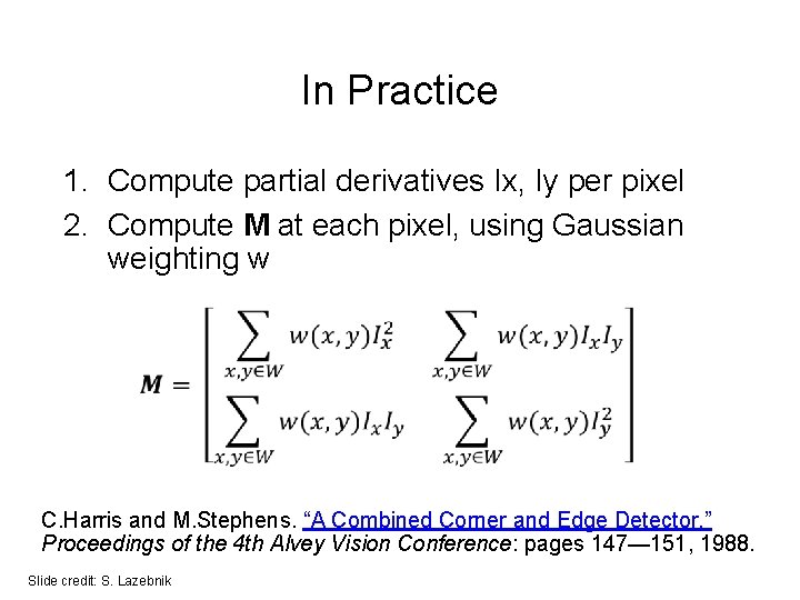 In Practice 1. Compute partial derivatives Ix, Iy per pixel 2. Compute M at In Practice 1. Compute partial derivatives Ix, Iy per pixel 2. Compute M at