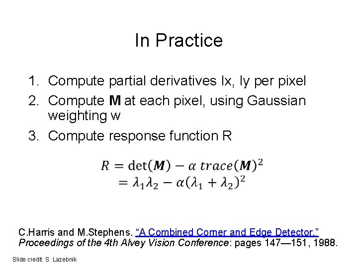 In Practice 1. Compute partial derivatives Ix, Iy per pixel 2. Compute M at In Practice 1. Compute partial derivatives Ix, Iy per pixel 2. Compute M at