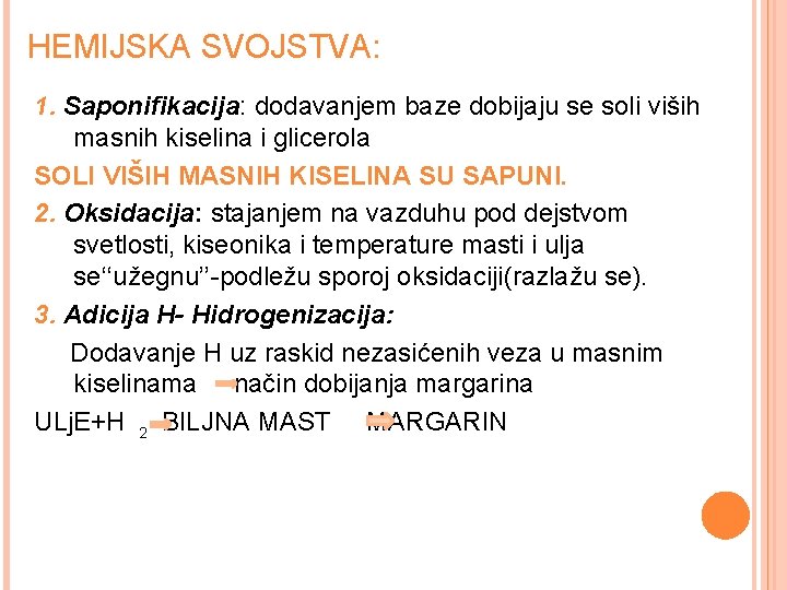 HEMIJSKA SVOJSTVA: 1. Saponifikacija: dodavanjem baze dobijaju se soli viših masnih kiselina i glicerola