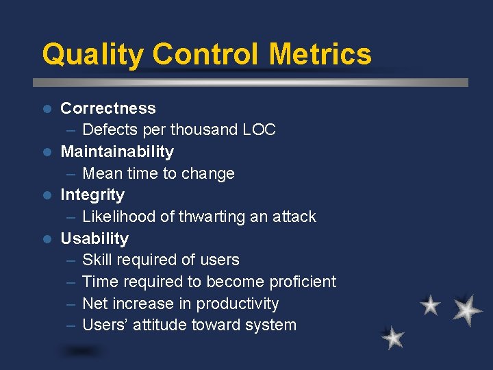 Quality Control Metrics Correctness – Defects per thousand LOC l Maintainability – Mean time