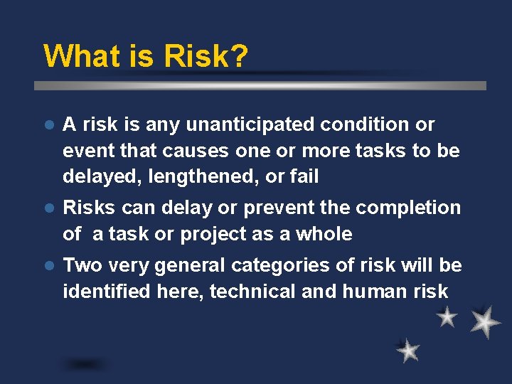 What is Risk? l A risk is any unanticipated condition or event that causes