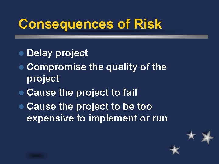 Consequences of Risk l Delay project l Compromise the quality of the project l