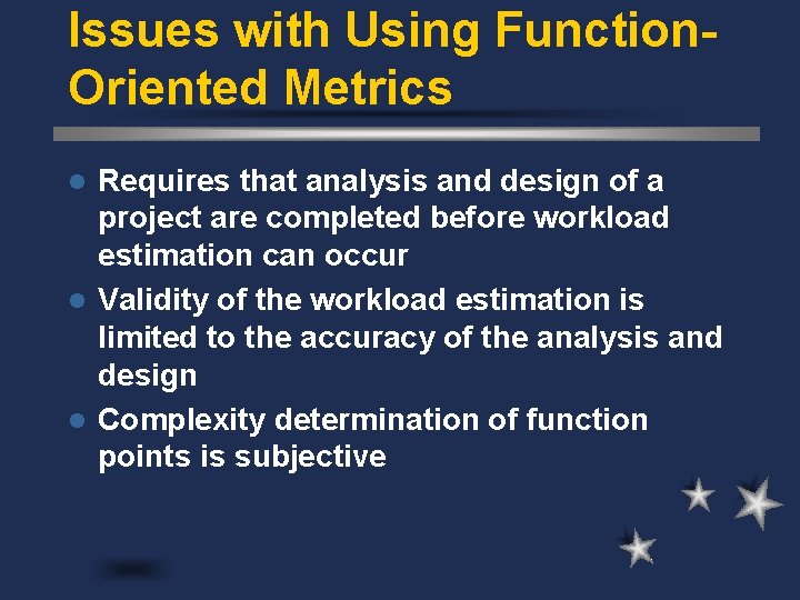 Issues with Using Function. Oriented Metrics Requires that analysis and design of a project