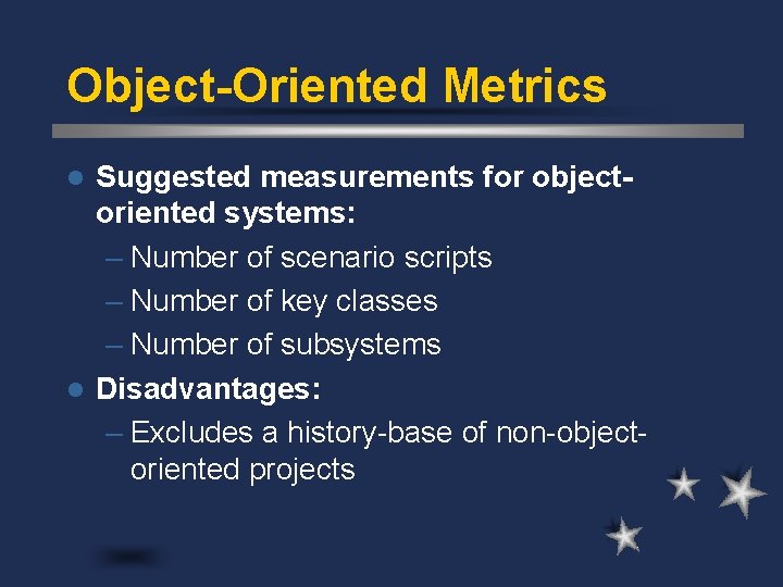 Object-Oriented Metrics Suggested measurements for objectoriented systems: – Number of scenario scripts – Number