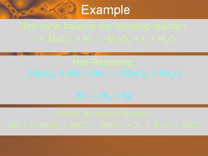 Example Now try to balance the following reaction: I- + Mn. O 4 -