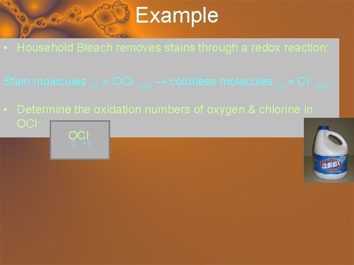 Example • Household Bleach removes stains through a redox reaction: Stain molecules (s) +