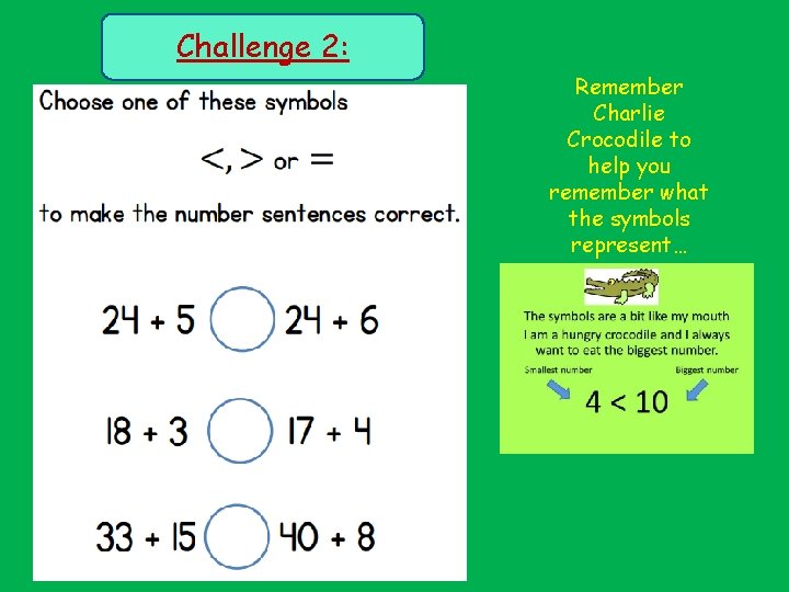 Challenge 2: Remember Charlie Crocodile to help you remember what the symbols represent… 