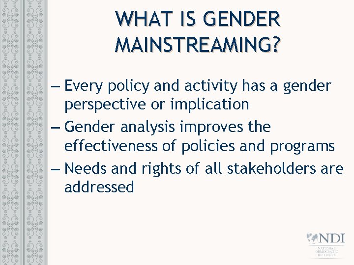 WHAT IS GENDER MAINSTREAMING? – Every policy and activity has a gender perspective or