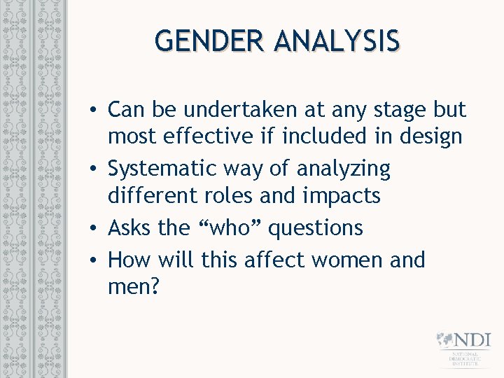 GENDER ANALYSIS • Can be undertaken at any stage but most effective if included GENDER ANALYSIS • Can be undertaken at any stage but most effective if included