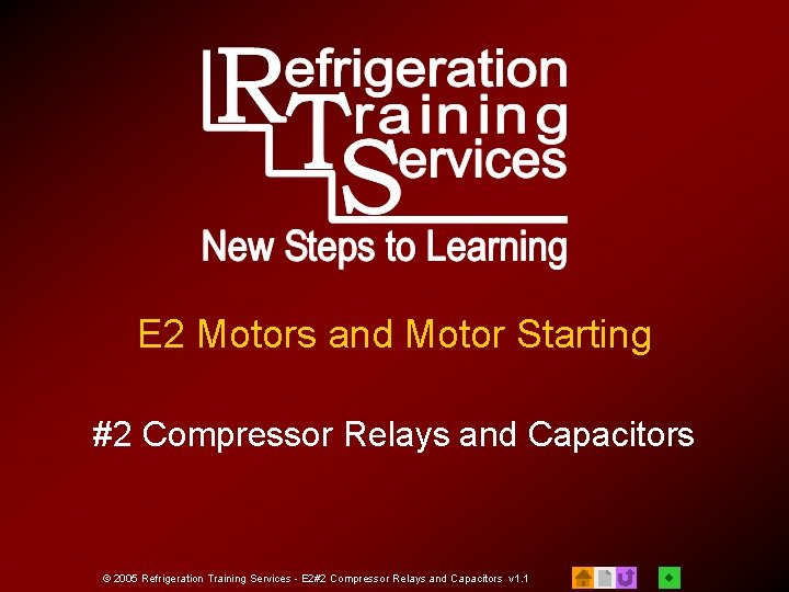 E 2 Motors and Motor Starting #2 Compressor Relays and Capacitors © 2005 Refrigeration