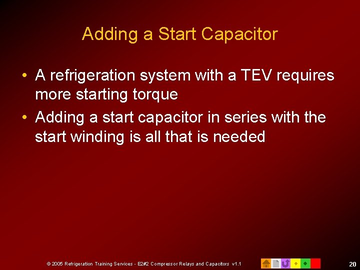 Adding a Start Capacitor • A refrigeration system with a TEV requires more starting