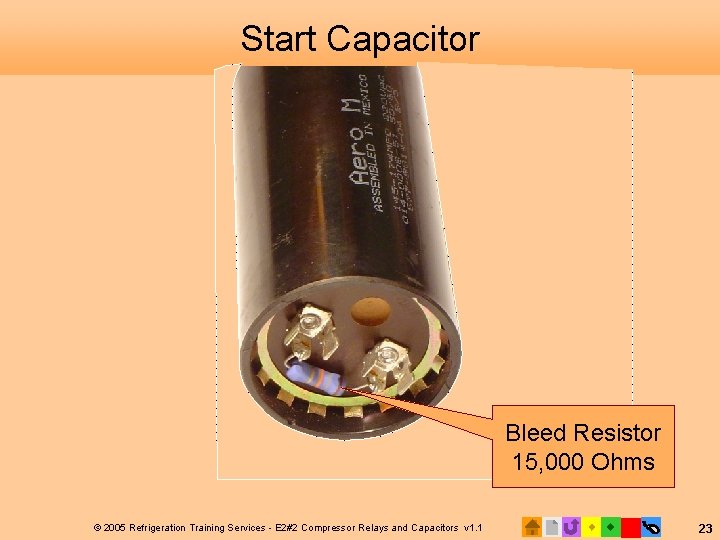 Start Capacitor Bleed Resistor 15, 000 Ohms © 2005 Refrigeration Training Services - E