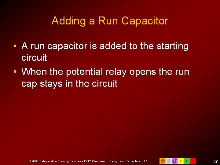 Adding a Run Capacitor • A run capacitor is added to the starting circuit